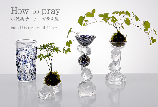How to pray　小沢典子 / ガラス展